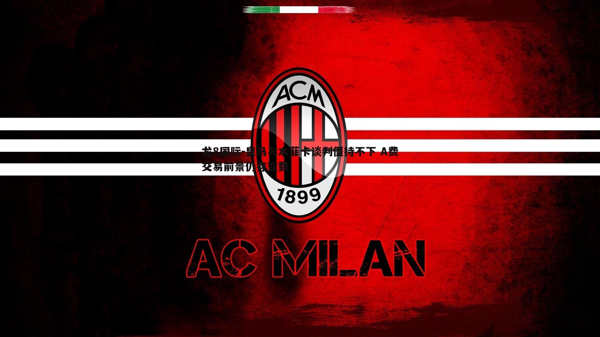 龙8国际-皇马与本菲卡谈判僵持不下 A费交易前景仍存变数-第2张图片-龙8国际 龙8国际-皇马与本菲卡谈判僵持不下 A费交易前景仍存变数-第2张图片-龙8国际