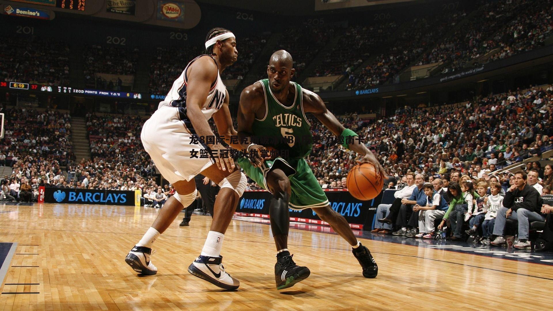 龙8国际-尼克斯破冰NBA历史 力邀南卡女篮三冠教头执掌帅印-第1张图片-龙8国际 龙8国际-尼克斯破冰NBA历史 力邀南卡女篮三冠教头执掌帅印-第1张图片-龙8国际