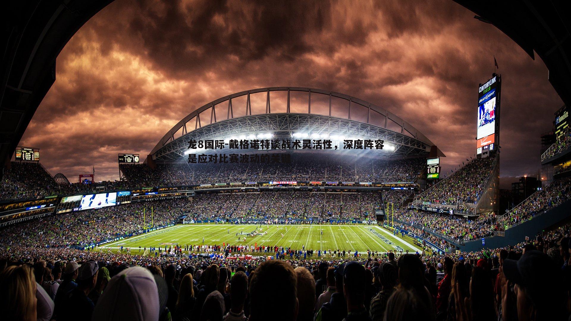 龙8国际-戴格诺特谈战术灵活性，深度阵容是应对比赛波动的关键-第2张图片-龙8国际