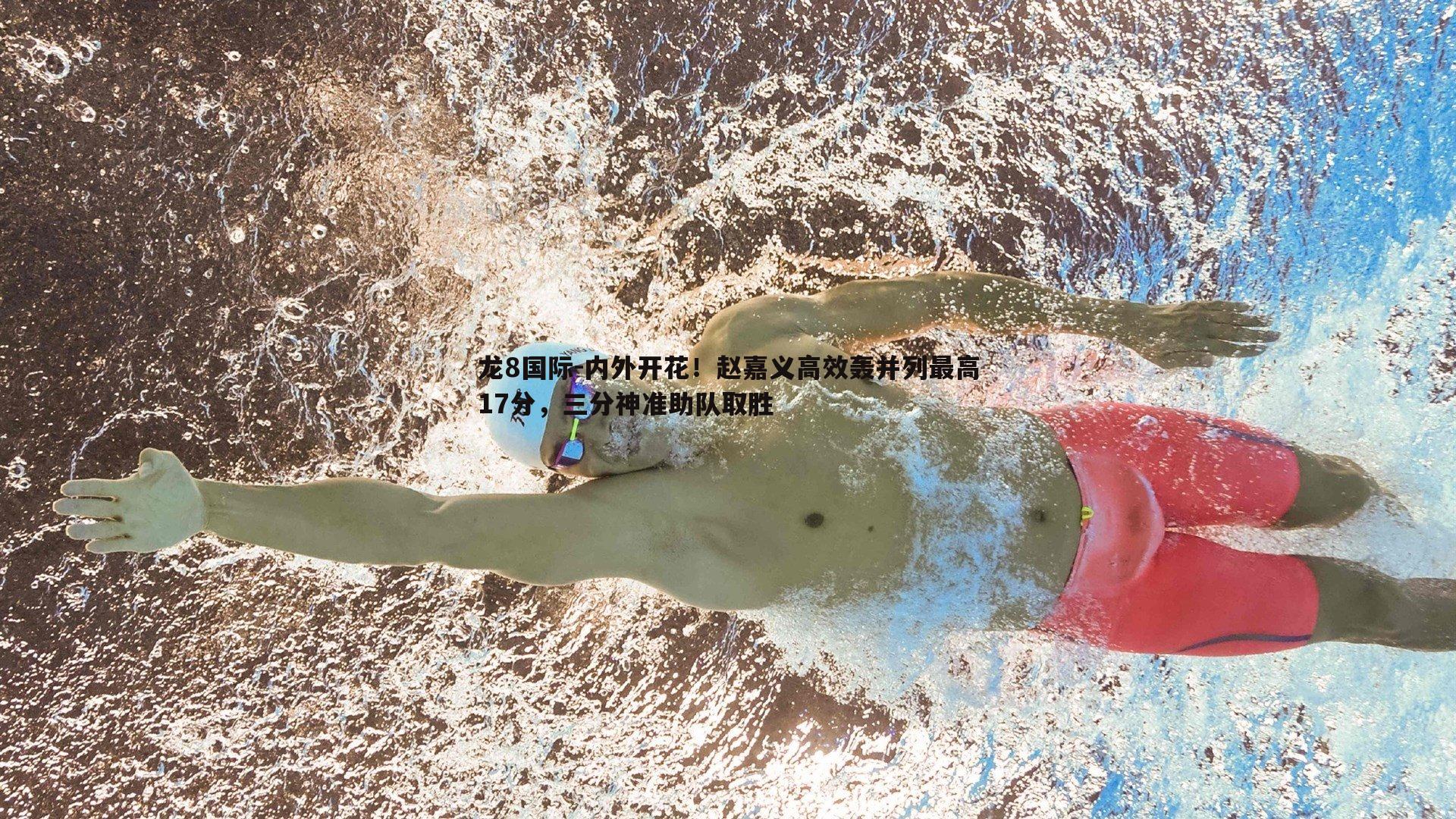 龙8国际-内外开花!赵嘉义高效轰并列最高17分,三分神准助队取胜-第2张图片-龙8国际 龙8国际-内外开花!赵嘉义高效轰并列最高17分,三分神准助队取胜-第2张图片-龙8国际