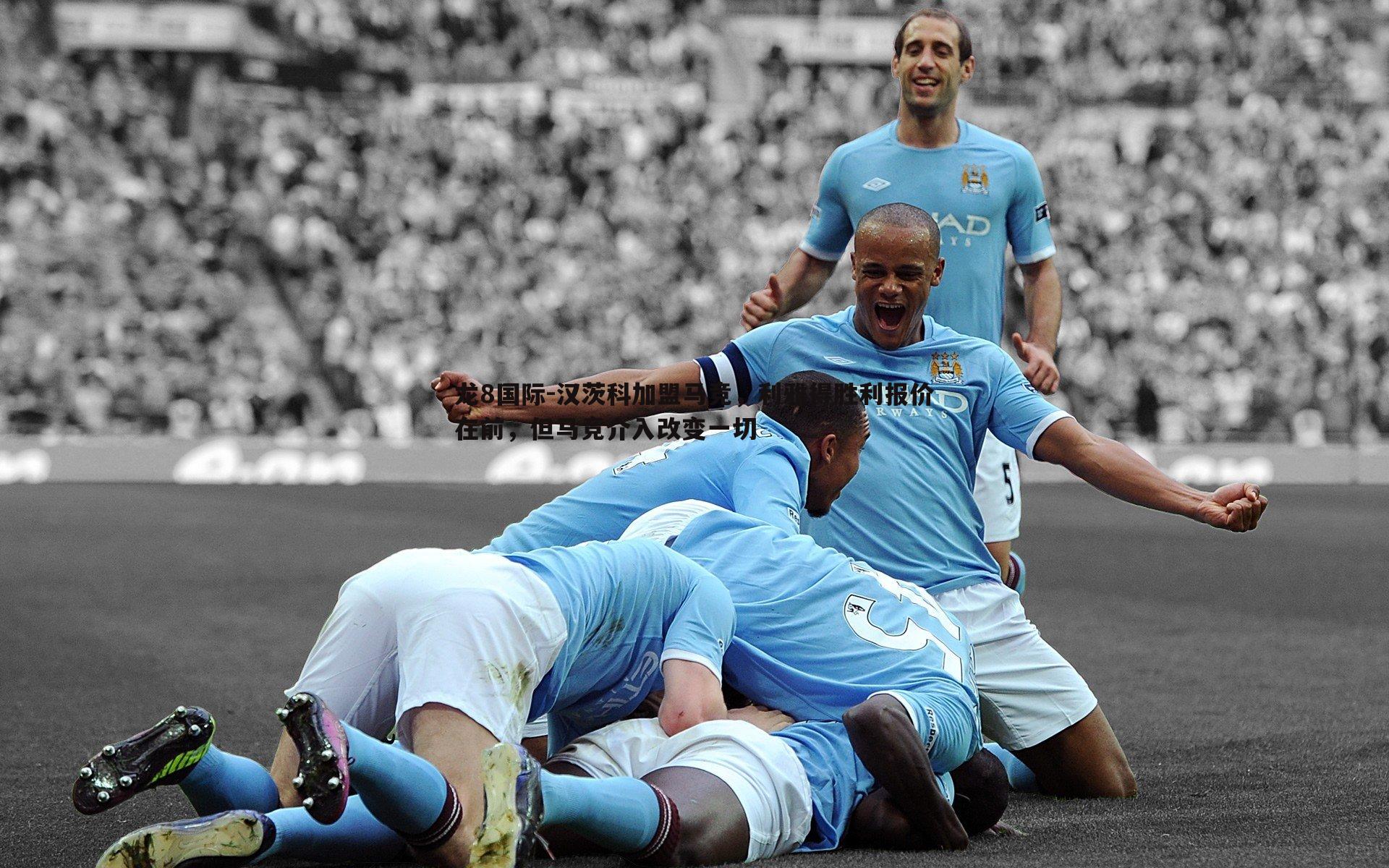 龙8国际-汉茨科加盟马竞,利雅得胜利报价在前,但马竞介入改变一切-第1张图片-龙8国际 龙8国际-汉茨科加盟马竞,利雅得胜利报价在前,但马竞介入改变一切-第1张图片-龙8国际