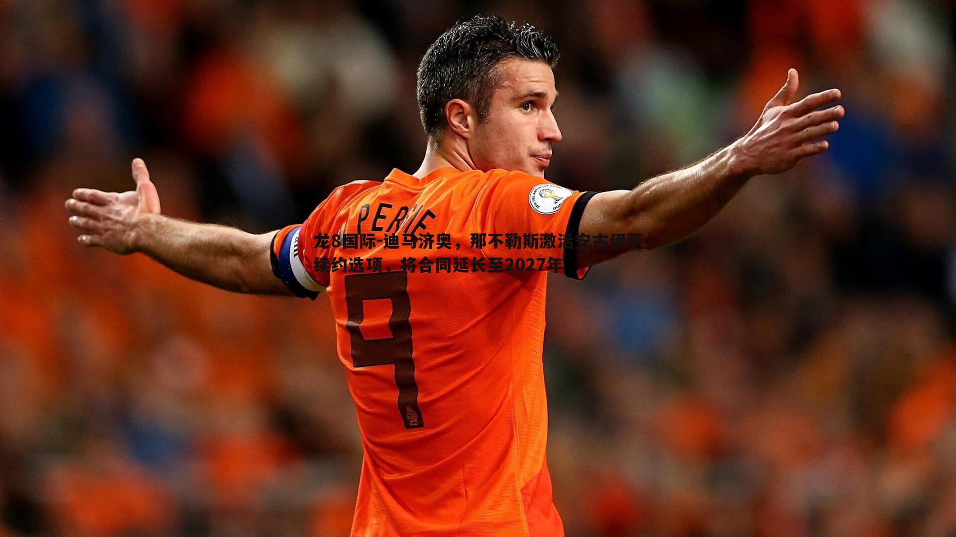 龙8国际-迪马济奥，那不勒斯激活安古伊萨续约选项，将合同延长至2027年-第2张图片-龙8国际