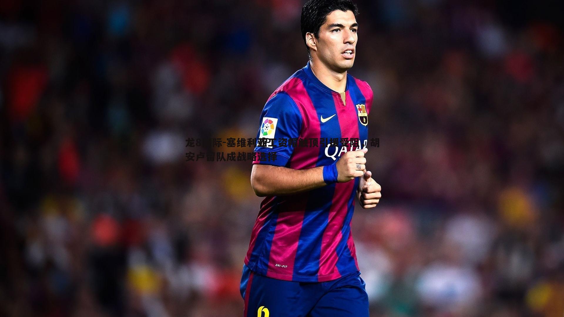 龙8国际-塞维利亚工资帽触顶引援受阻,胡安卢留队成战略选择-第1张图片-龙8国际 龙8国际-塞维利亚工资帽触顶引援受阻,胡安卢留队成战略选择-第1张图片-龙8国际